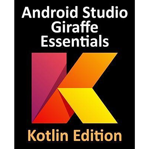 Android Studio Giraffe Essentials - Kotlin Edition, Neil Smyth
