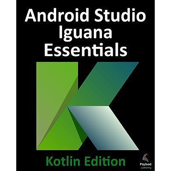 Android Studio Iguana Essentials - Kotlin Edition, Neil Smyth