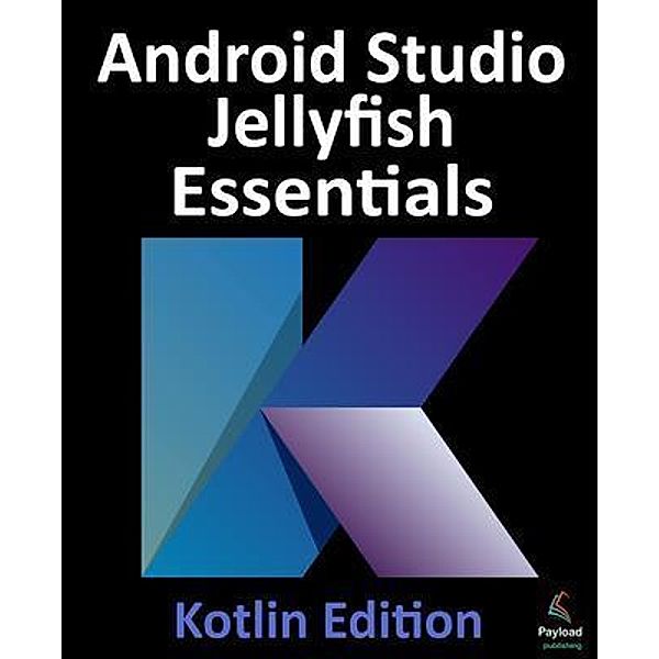 Android Studio Jellyfish Essentials - Kotlin Edition, Neil Smyth