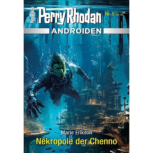 Androiden 5: Nekropole der Chenno / PERRY RHODAN-Androiden Bd.5, Marie Erikson
