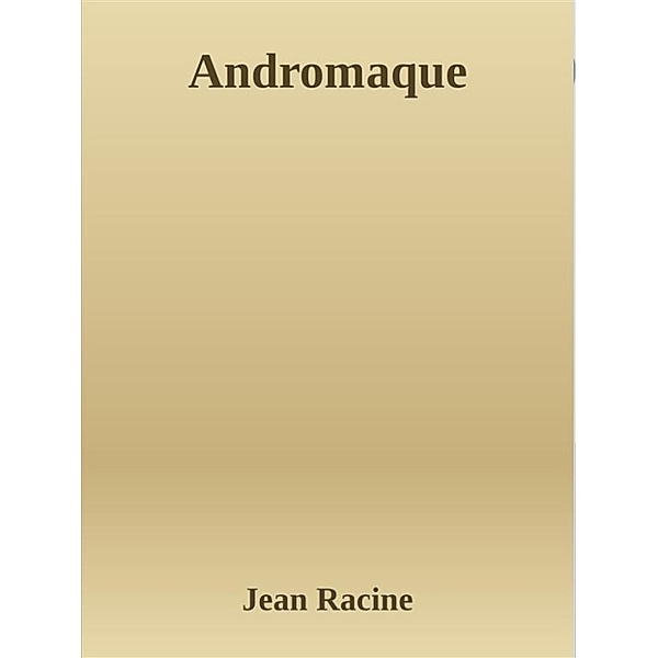 Andromaque, Jean Racine