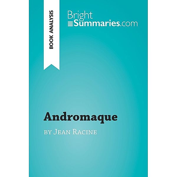 Andromaque by Jean Racine (Book Analysis), Bright Summaries