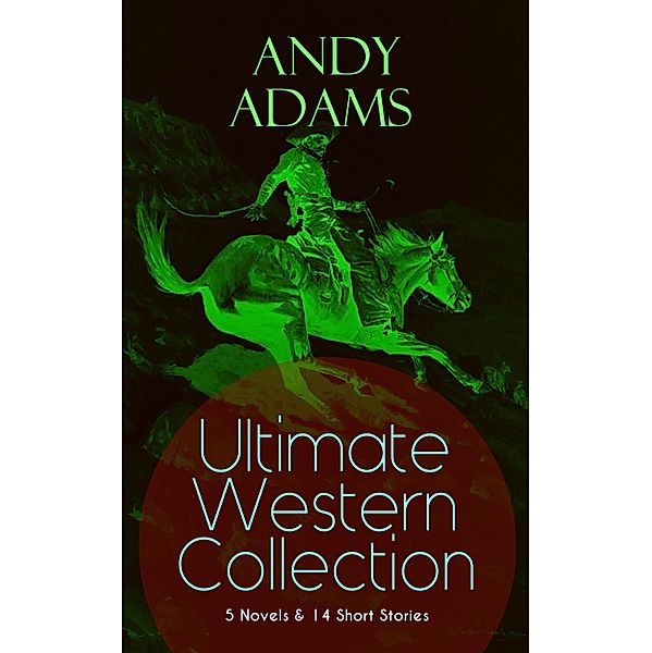 ANDY ADAMS Ultimate Western Collection - 5 Novels & 14 Short Stories, Andy Adams