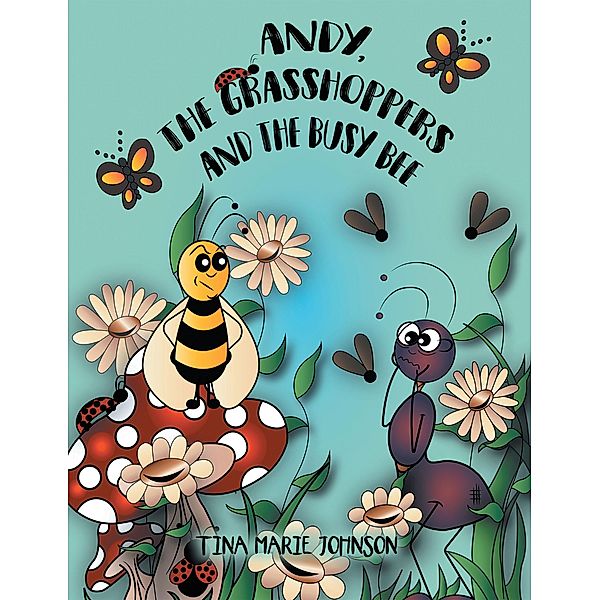 Andy, the Grasshoppers and the Busy Bee, Tina Marie Johnson