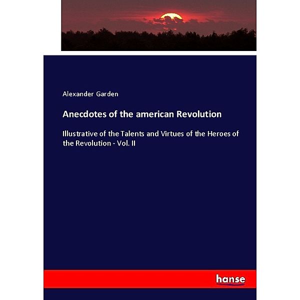 Anecdotes of the american Revolution, Alexander Garden