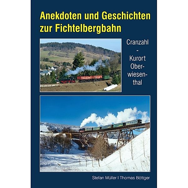 Anekdoten und Geschichten zur Fichtelbergbahn, Stefan Müller, Thomas Böttger