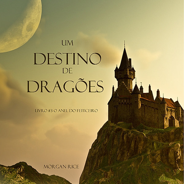 Anel Do Feiticeiro - 3 - Um Destino De Dragões (Livro #3 O Anel Do Feiticeiro), Morgan Rice