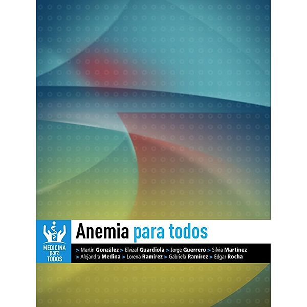 Anemia Para Todos (Medicina Para Todos), Jorge Eduardo Guerrero de León, Lorena Ramírez González, Elvizaf Eduardo Guardiola Magaña, Martín Alberto González Martínez, Silvia Araceli Martínez Ruíz, Alejandra Medina Tinoco, Gabriela Ramírez Magaña, Edgar Rodolfo Rocha Lara