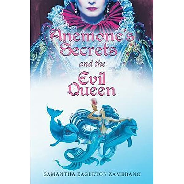 Anemone's Secrets and the Evil Queen / BookTrail Publishing, Samantha Eagleton Zambrano