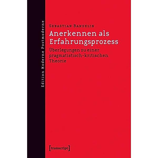 Anerkennen als Erfahrungsprozess / Edition Moderne Postmoderne, Sebastian Bandelin