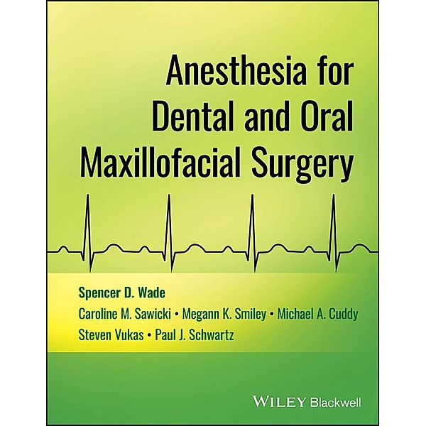 Anesthesia for Dental and Oral Maxillofacial Surgery, Spencer D. Wade, Caroline M. Sawicki, Megann K. Smiley, Michael A. Cuddy, Steven Vukas, Paul J. Schwartz