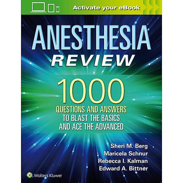 Anesthesia Review: 1000 Questions and Answers to Blast the BASICS and Ace the ADVANCED, Sheri M. Berg