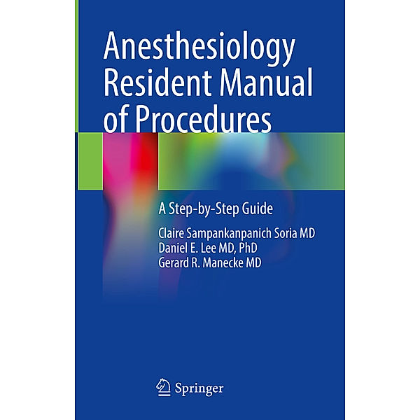 Anesthesiology Resident Manual of Procedures, Claire Sampankanpanich Soria MD, PhD, Daniel E. Lee MD, Gerard R. Manecke MD