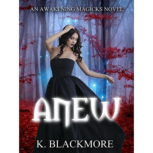Anew (Awakening Magicks Novel), K. Blackmore