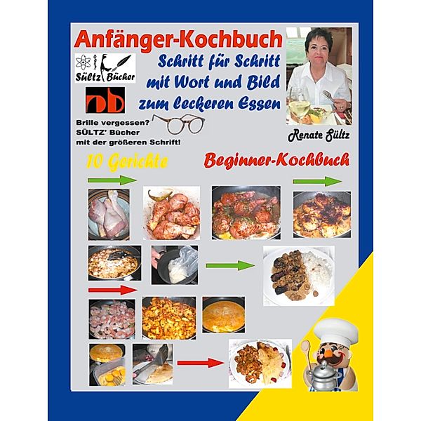 Anfänger-Kochbuch - Schritt für Schritt mit Wort und Bild zum leckeren Essen - Beginner-Kochbuch, Renate Sültz