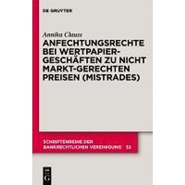 Anfechtungsrechte bei Wertpapiergeschäften zu nicht marktgerechten Preisen (Mistrades) / Schriftenreihe der Bankrechtlichen Vereinigung Bd.32, Annika Clauss