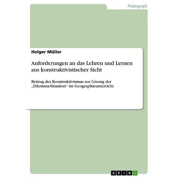 Anforderungen an das Lehren und Lernen aus konstruktivistischer Sicht, Holger Müller