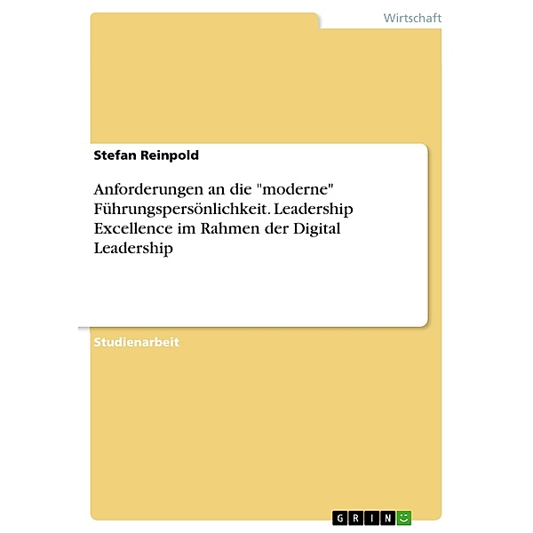 Anforderungen an die moderne Führungspersönlichkeit. Leadership Excellence im Rahmen der Digital Leadership, Stefan Reinpold