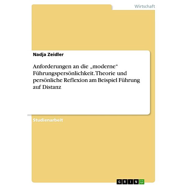 Anforderungen an die moderne Führungspersönlichkeit. Theorie und persönliche Reflexion am Beispiel Führung auf Distanz, Nadja Zeidler