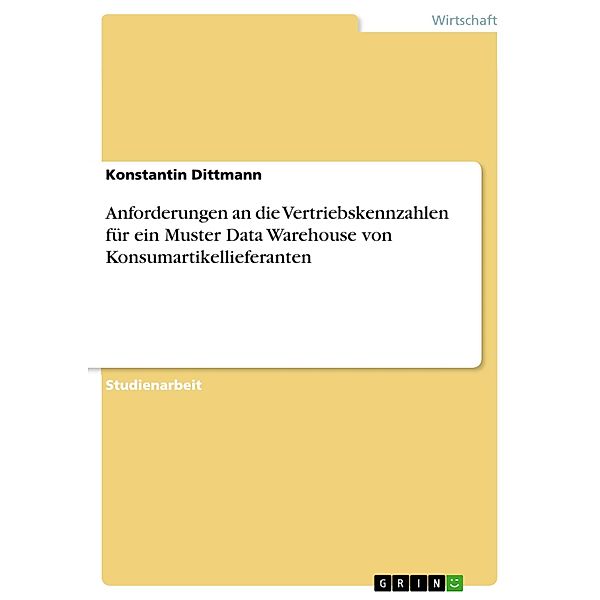 Anforderungen an die Vertriebskennzahlen für ein Muster Data Warehouse von Konsumartikellieferanten, Konstantin Dittmann