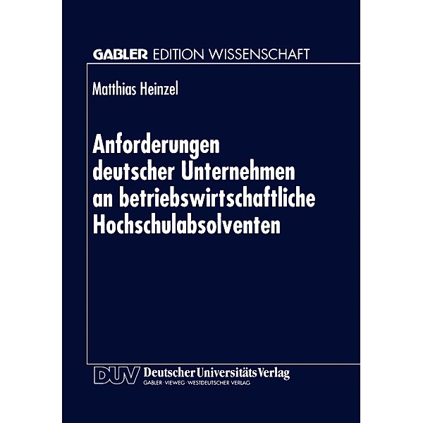 Anforderungen deutscher Unternehmen an betriebswirtschaftliche Hochschulabsolventen, Matthias Heinzel