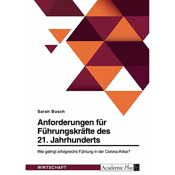 Anforderungen für Führungskräfte des 21. Jahrhunderts. Wie gelingt erfolgreiche Führung in der Corona-Krise?, Sarah Busch