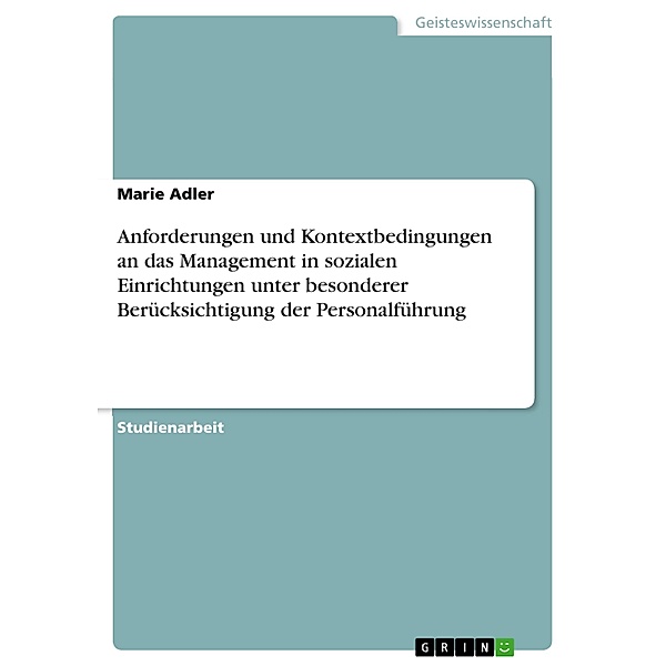 Anforderungen und Kontextbedingungen an das Management in sozialen Einrichtungen unter besonderer Berücksichtigung der Personalführung, Marie Adler