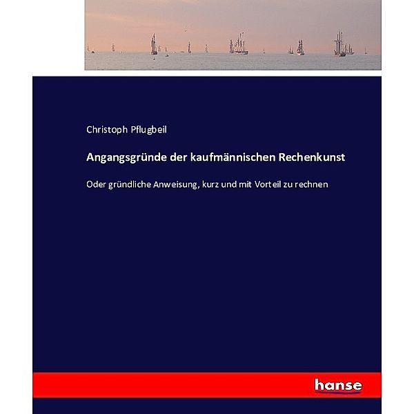 Angangsgründe der kaufmännischen Rechenkunst, Christoph Pflugbeil