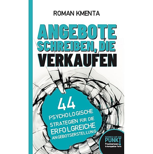 Angebote schreiben, die verkaufen / Business auf den Punkt gebracht Bd.6, Roman Kmenta