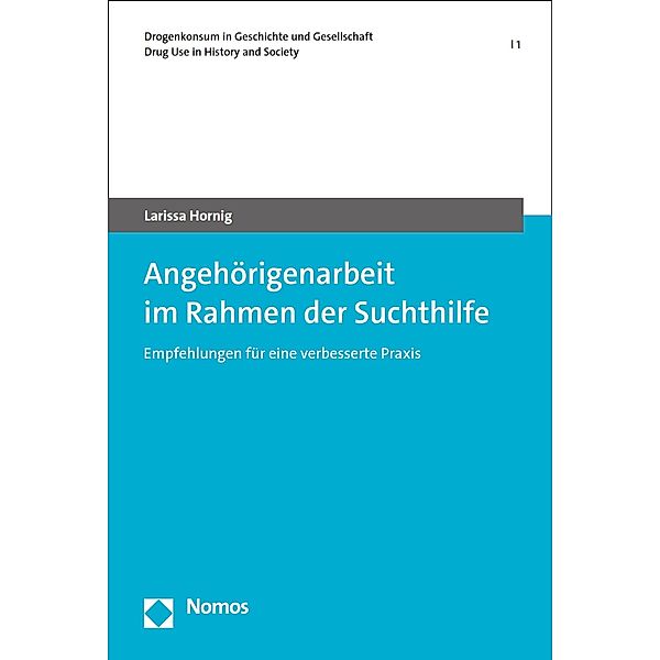 Angehörigenarbeit im Rahmen der Suchthilfe / Drogenkonsum in Geschichte und Gesellschaft | Drug Use in History and Society Bd.1, Larissa Hornig