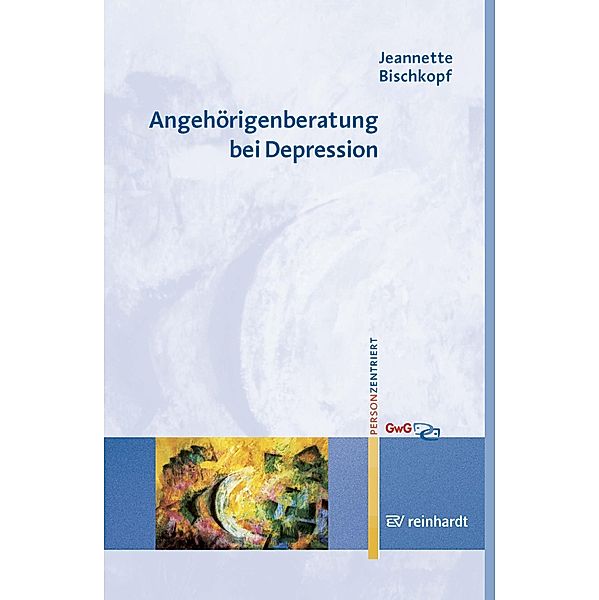 Angehörigenberatung bei Depression / Personzentrierte Beratung & Therapie Bd.3, Jeannette Bischkopf