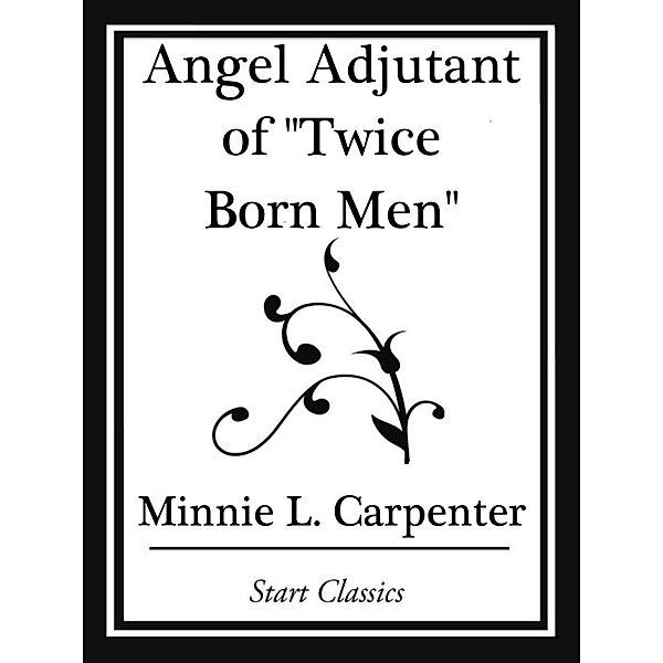 Angel Adjutant of Twice Born Men (Start Classics), Minnie L. Carpenter