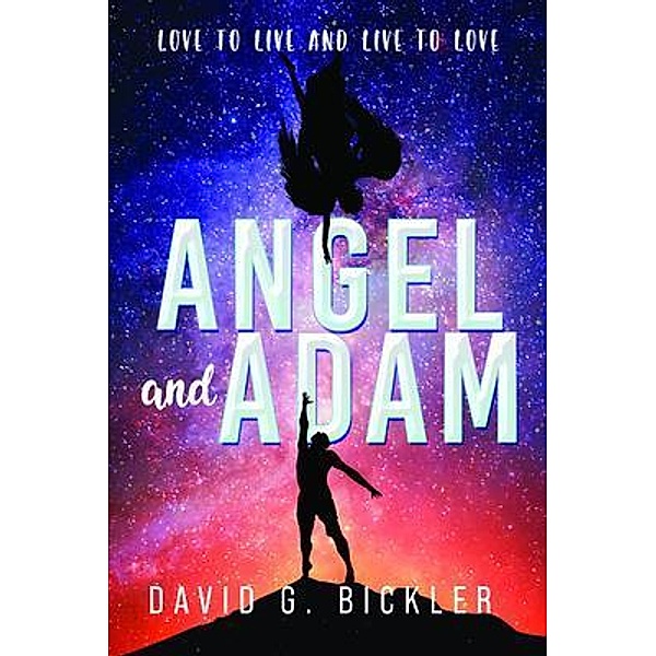 Angel and Adam: Love to Live and Live to Love : / ReadersMagnet LLC, David Bickler
