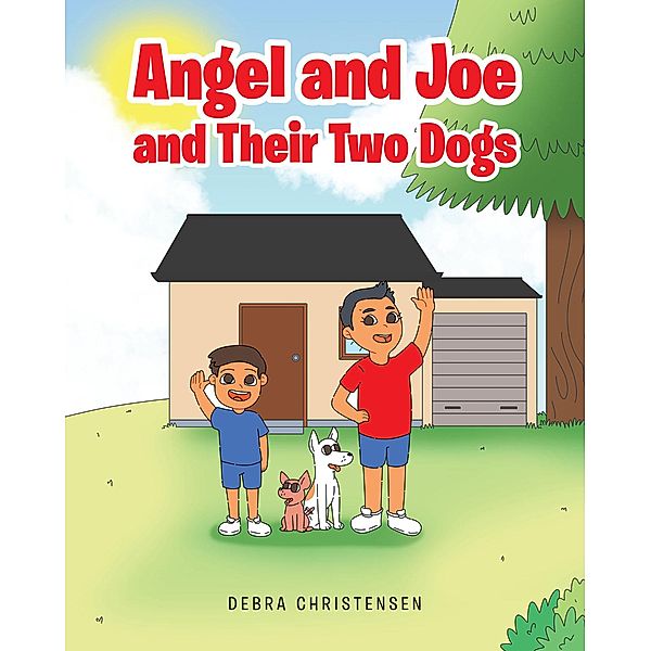 Angel and Joe and Their Two Dogs / Covenant Books, Inc., Debra Christensen