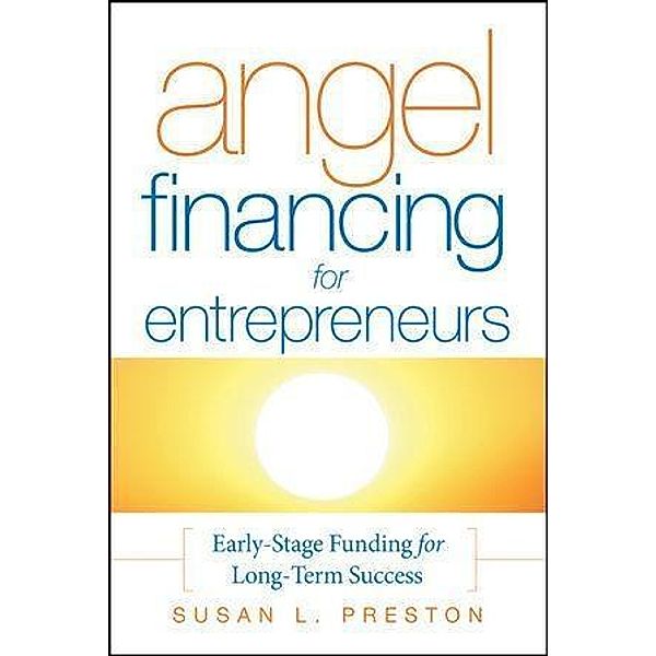 Angel Financing for Entrepreneurs, Susan L. Preston