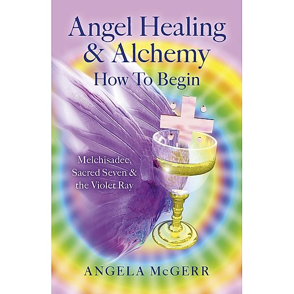 Angel Healing & Alchemy - How To Begin, Angela McGerr