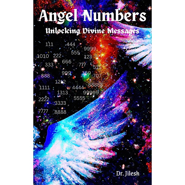 Angel Numbers: Unlocking Divine Messages (Religion and Spirituality) / Religion and Spirituality, Jilesh