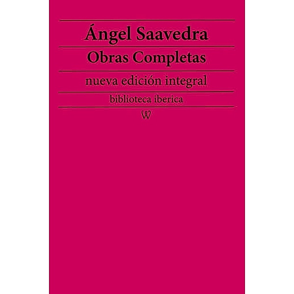 Ángel Saavedra: Obras completas (nueva edición integral) / biblioteca iberica Bd.46, Ángel Saavedra