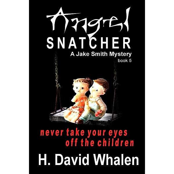 Angel Snatcher (Jake Smith Mystery, #5) / Jake Smith Mystery, H. David Whalen