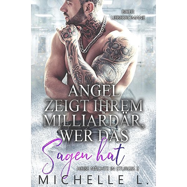 Angel zeigt ihrem Milliardär, wer das Sagenhat: Biker Liebesromane (Heiße Nächte in Sturgis, #2) / Heiße Nächte in Sturgis, Michelle L.