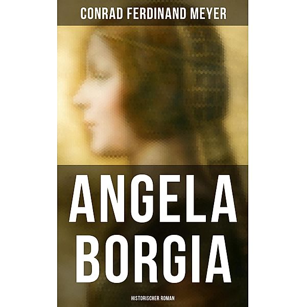 Angela Borgia: Historischer Roman, Conrad Ferdinand Meyer