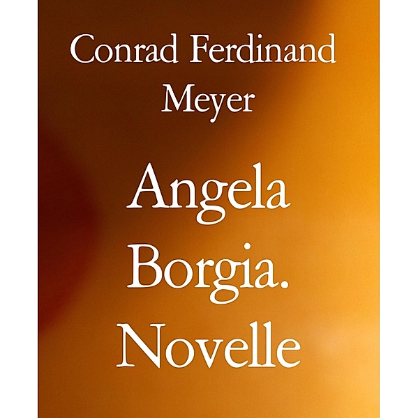 Angela Borgia. Novelle, Conrad Ferdinand Meyer