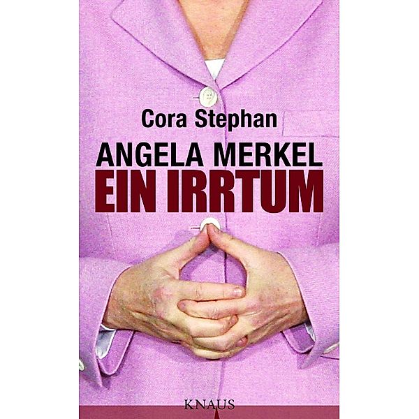 Angela Merkel. Ein Irrtum, Cora Stephan