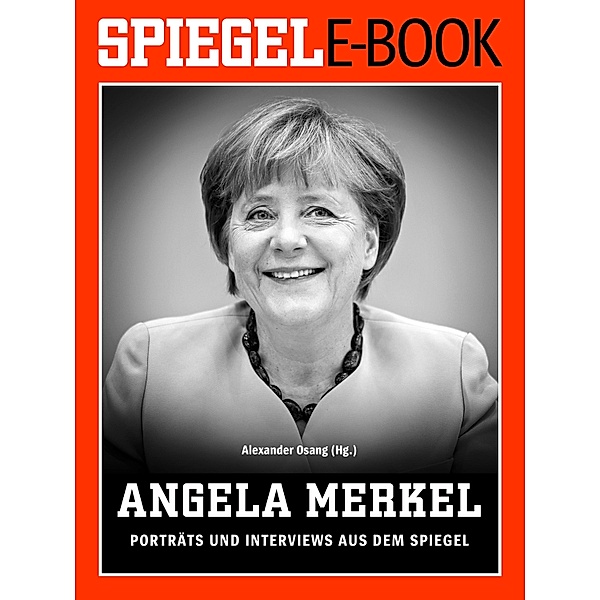 Angela Merkel - Porträts und Interviews aus dem SPIEGEL, Alexander Osang