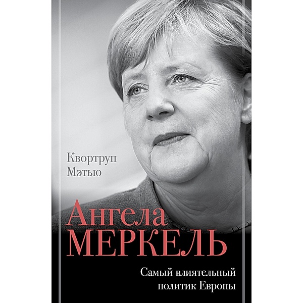 Angela Merkel. Samyy vliyatelnyy politik Evropy, Matthew Qvortrup