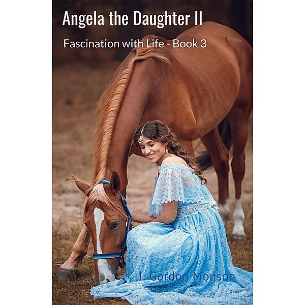 Angela the Daughter II (Fascination With Life series, #3) / Fascination With Life series, J. Gordon Monson