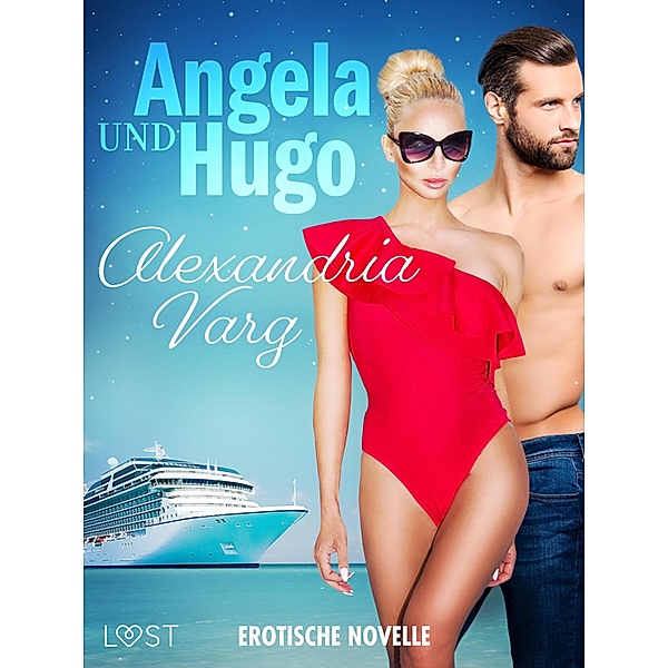 Angela und Hugo - Erotische Novelle / LUST, Alexandria Varg
