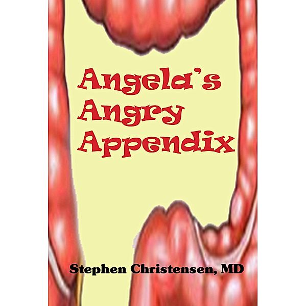 Angela's Angry Appendix / Stephen Christensen, MD, Md Stephen Christensen