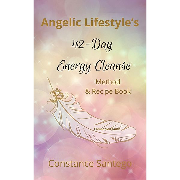 Angelic Lifestyle 42-Day Energy Cleanse / Angelic Lifestyle, Constance Santego