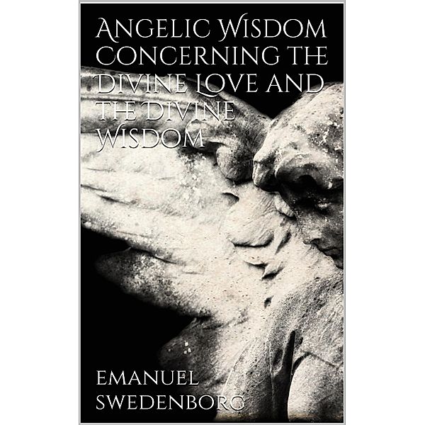 Angelic Wisdom Concerning the Divine Love and the Divine Wisdom, Emanuel Swedenborg